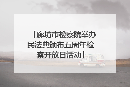 廊坊市检察院举办民法典颁布五周年检察开放日活动