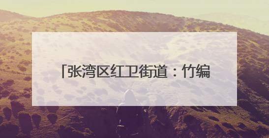 张湾区红卫街道：竹编传清风 廉韵润乡村