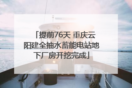 提前76天 重庆云阳建全抽水蓄能电站地下厂房开挖完成