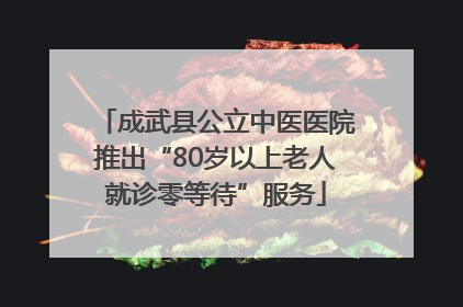 成武县公立中医医院推出“80岁以上老人就诊零等待”服务