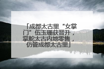 成都太古里“女掌门”伍玉珊获晋升，掌舵太古内地零售，仍管成都太古里