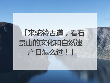 来驼铃古道，看石景山的文化和自然遗产日怎么过！