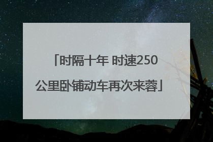 时隔十年 时速250公里卧铺动车再次来蓉