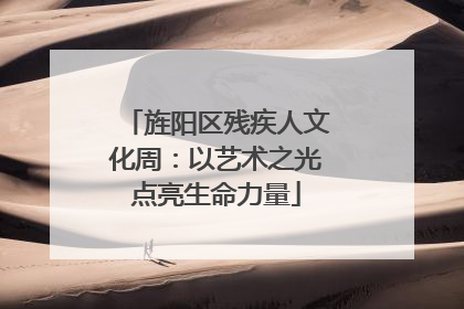 旌阳区残疾人文化周：以艺术之光点亮生命力量