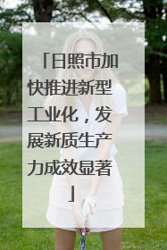日照市加快推进新型工业化，发展新质生产力成效显著