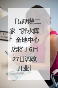 昆明第二家“胖永辉”金地中心店将于6月27日调改开业