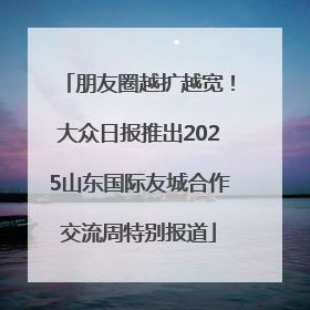 朋友圈越扩越宽！大众日报推出2025山东国际友城合作交流周特别报道