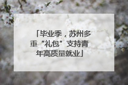 毕业季，苏州多重“礼包”支持青年高质量就业