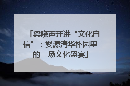 梁晓声开讲“文化自信”：婺源清华朴园里的一场文化盛宴
