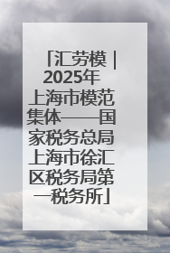 汇劳模｜2025年上海市模范集体——国家税务总局上海市徐汇区税务局第一税务所