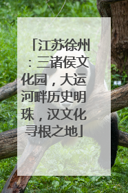 江苏徐州：三诸侯文化园，大运河畔历史明珠，汉文化寻根之地