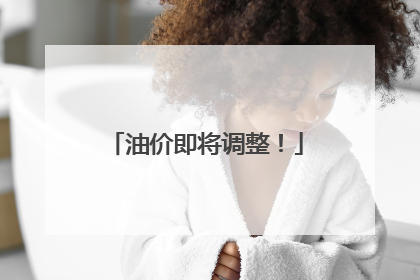 油价即将调整！
