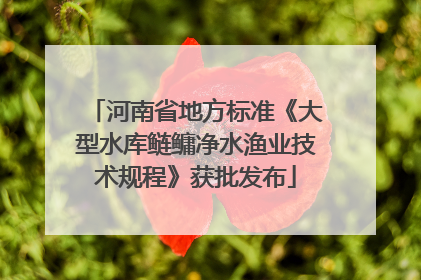 河南省地方标准《大型水库鲢鳙净水渔业技术规程》获批发布