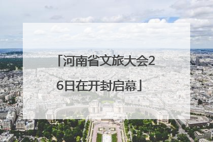 河南省文旅大会26日在开封启幕