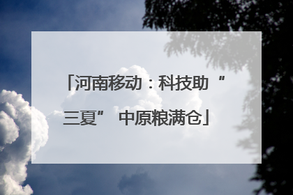 河南移动：科技助“三夏” 中原粮满仓