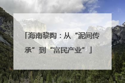 海南黎陶：从“泥间传承”到“富民产业”