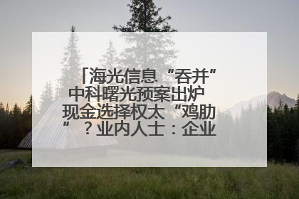 海光信息“吞并”中科曙光预案出炉 现金选择权太“鸡肋”？业内人士：企业不想大量现金流出