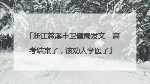 浙江慈溪市卫健局发文：高考结束了，该劝人学医了