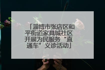 淄博市张店区和平街道家具城社区开展为民服务“直通车”义诊活动