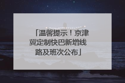 温馨提示！京津冀定制快巴新增线路及班次公布