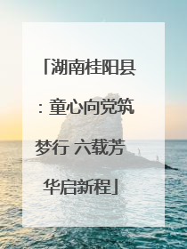 湖南桂阳县：童心向党筑梦行 六载芳华启新程