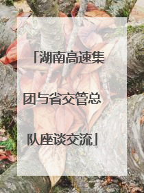 湖南高速集团与省交管总队座谈交流