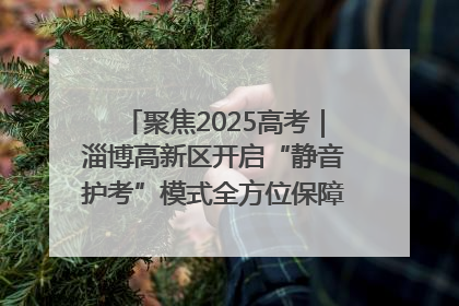 聚焦2025高考｜淄博高新区开启“静音护考”模式全方位保障高考环境整洁