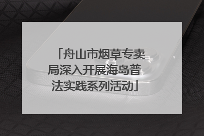 舟山市烟草专卖局深入开展海岛普法实践系列活动