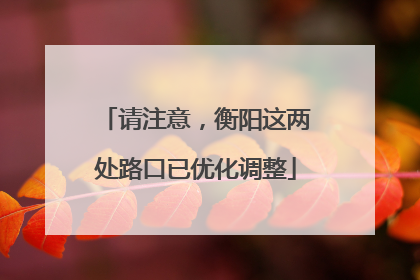 请注意，衡阳这两处路口已优化调整