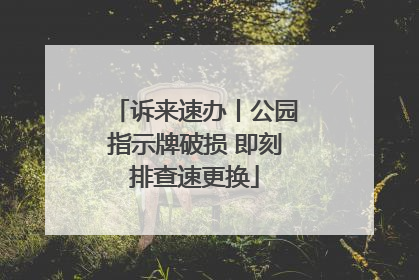 诉来速办丨公园指示牌破损 即刻排查速更换