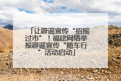 让辟谣宣传“招摇过市”！福建网络举报辟谣宣传“随车行”活动启动