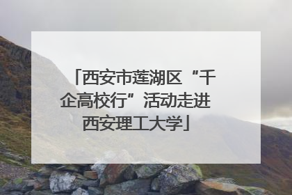 西安市莲湖区“千企高校行”活动走进西安理工大学