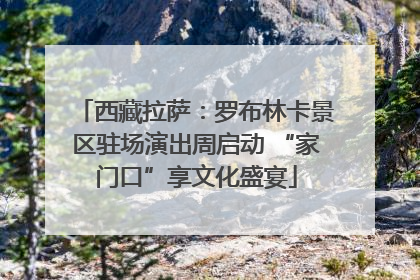 西藏拉萨：罗布林卡景区驻场演出周启动 “家门口”享文化盛宴