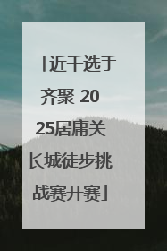 近千选手齐聚 2025居庸关长城徒步挑战赛开赛