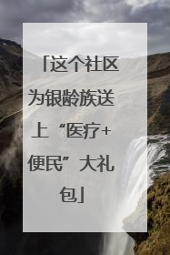 这个社区为银龄族送上“医疗+便民”大礼包