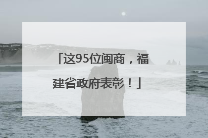 这95位闽商，福建省政府表彰！