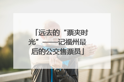 远去的“票夹时光”——记福州最后的公交售票员