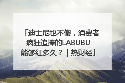迪士尼也不傻，消费者疯狂追捧的LABUBU能够红多久？｜热财经