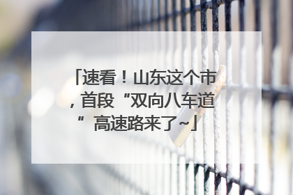 速看！山东这个市，首段“双向八车道”高速路来了~