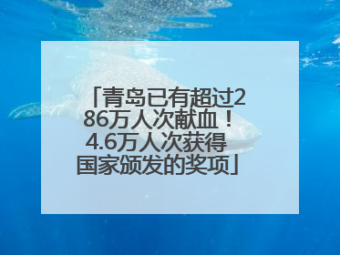 青岛已有超过286万人次献血！4.6万人次获得国家颁发的奖项