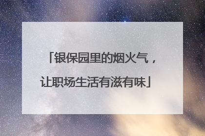 银保园里的烟火气，让职场生活有滋有味