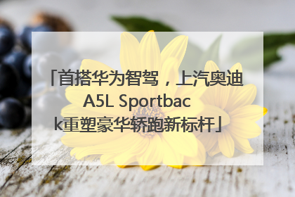 首搭华为智驾，上汽奥迪A5L Sportback重塑豪华轿跑新标杆
