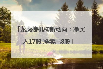 龙虎榜机构新动向：净买入17股 净卖出8股