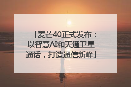 麦芒40正式发布：以智慧AI和天通卫星通话，打造通信新峰