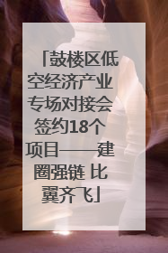 鼓楼区低空经济产业专场对接会签约18个项目——建圈强链 比翼齐飞