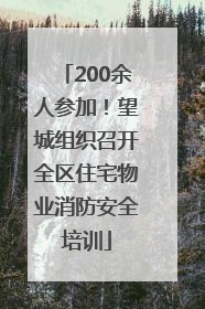 200余人参加！望城组织召开全区住宅物业消防安全培训
