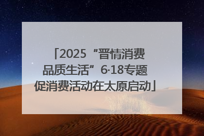 2025“晋情消费 品质生活”6·18专题促消费活动在太原启动