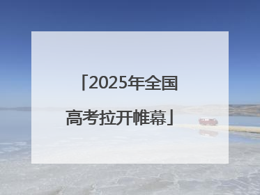 2025年全国高考拉开帷幕