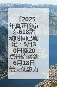 2025年真正的京东618活动时间已确定：5月30日晚20点开始买到6月18日结束优惠力度最大最便宜！
