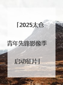 2025太仓青年先锋影像季启动征片